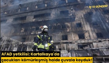 AFAD yetkilisi: Kartalkaya'da çocukları kömürleşmiş halde çuvala koyduk!