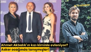 Ahmet Akbalık'ın kızı kiminle evleniyor? Asker ocağında tanışmışlar!