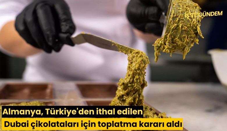 Almanya, Türkiye'den ithal edilen Dubai çikolataları için toplatma kararı aldı