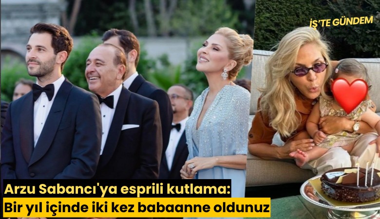 Arzu Sabancı'ya esprili kutlama: Bir yıl içinde iki kez babaanne oldunuz