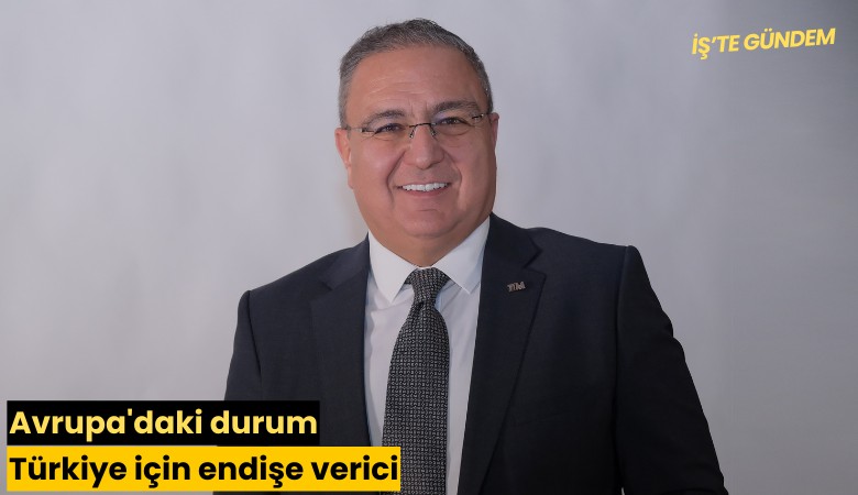 Avrupa'daki durum Türkiye için endişe verici