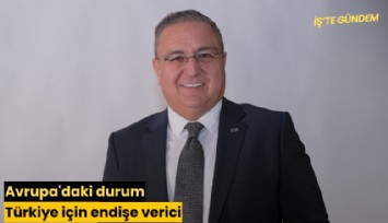 Avrupa'daki durum Türkiye için endişe verici