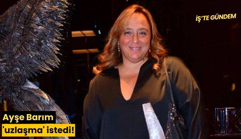 Ayşe Barım 'uzlaşma' istedi!