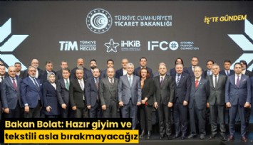 Bakan Bolat: Hazır giyim ve tekstili asla bırakmayacağız