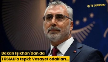 Bakan Işıkhan'dan da TÜSİAD'a tepki: Vesayet odakları...