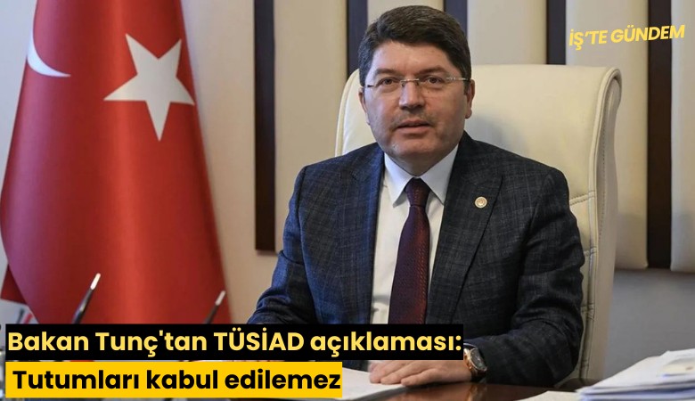 Bakan Tunç'tan TÜSİAD açıklaması: Tutumları kabul edilemez