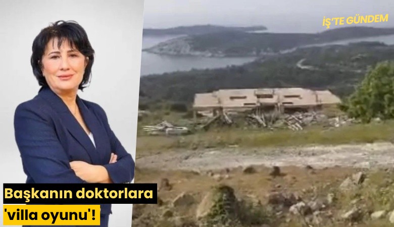 Başkanın doktorlara 'villa oyunu'!