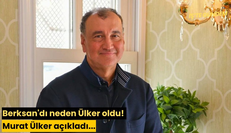 Berksan'dı neden Ülker oldu! Murat Ülker açıkladı...