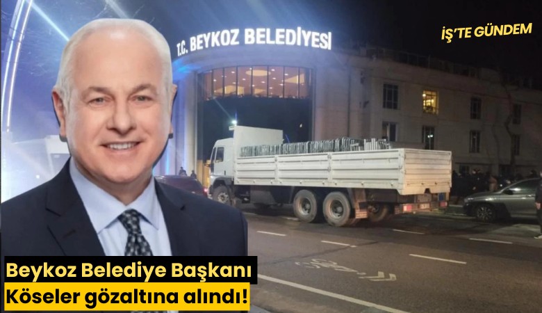 Beykoz Belediye Başkanı Köseler gözaltına alındı!