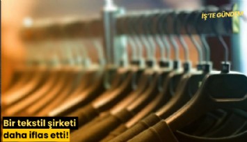 Bir tekstil şirketi daha iflas etti!