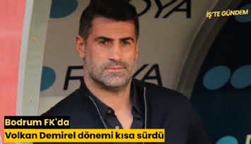 Bodrum FK'da Volkan Demirel dönemi kısa sürdü