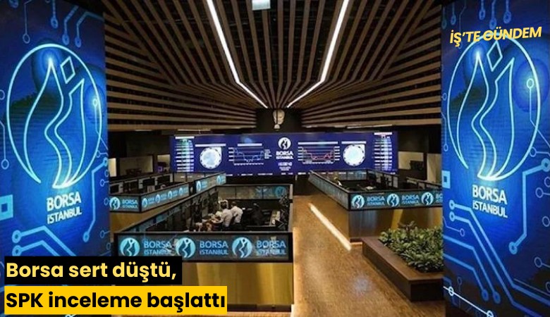 Borsa sert düştü, SPK inceleme başlattı