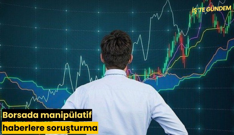 Borsada manipülatif haberlere soruşturma