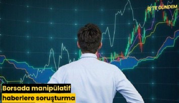 Borsada manipülatif haberlere soruşturma