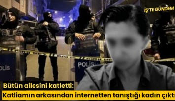 Bütün ailesini katletti: Katliamın arkasından internetten tanıştığı kadın çıktı