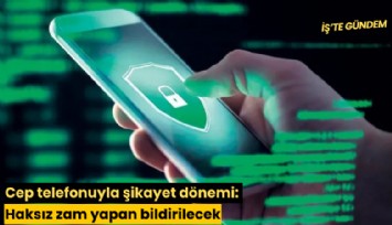 Cep telefonuyla şikayet dönemi: Haksız zam yapan bildirilecek