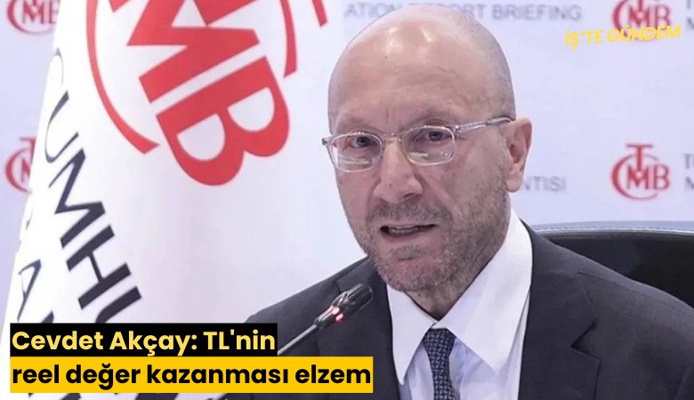 Cevdet Akçay: TL'nin reel değer kazanması elzem