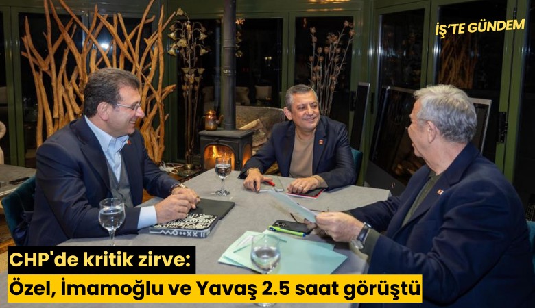 CHP'de kritik zirve: Özel, İmamoğlu ve Yavaş 2.5 saat görüştü