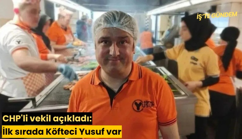 CHP'li vekil açıkladı: İlk sırada Köfteci Yusuf var