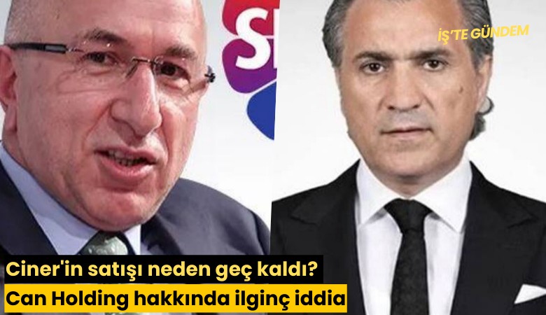 Ciner'in satışı neden geç kaldı? Can Holding hakkında ilginç iddia