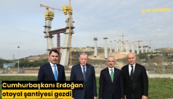 Cumhurbaşkanı Erdoğan otoyol şantiyesi gezdi