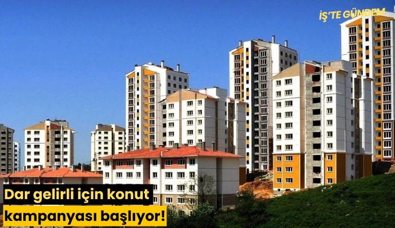 Dar gelirli için konut kampanyası başlıyor!