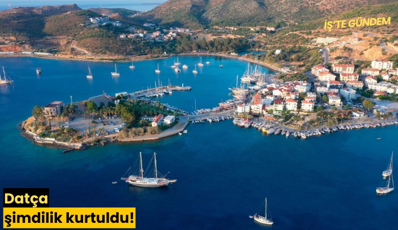 Datça şimdilik kurtuldu!