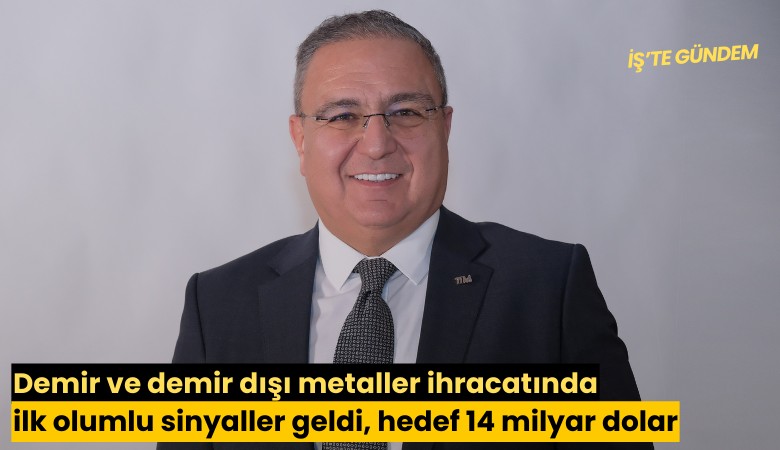Demir ve demir dışı metaller ihracatında ilk olumlu sinyaller geldi, hedef 14 milyar dolar