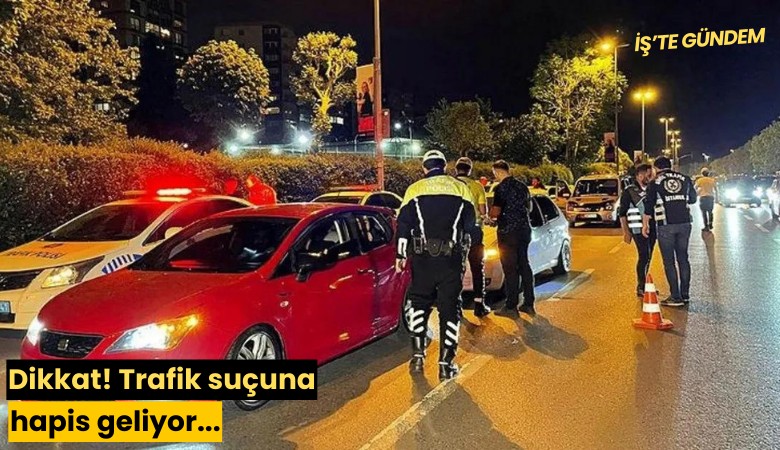 Dikkat! Trafik suçuna hapis geliyor...