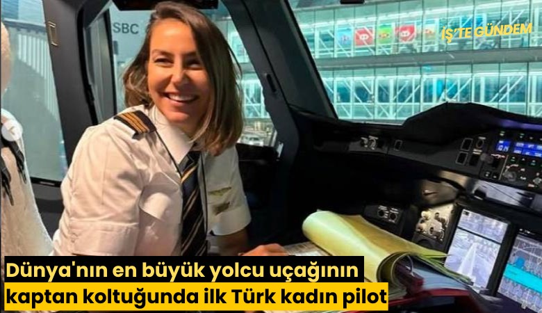 Dünya'nın en büyük yolcu uçağının kaptan koltuğunda ilk Türk kadın pilot