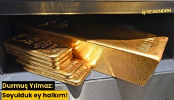 Durmuş Yılmaz: Soyulduk ey halkım!