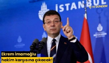 Ekrem İmamoğlu hakim karşısına çıkacak!