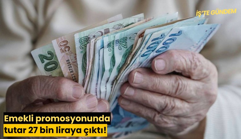 Emekli promosyonunda tutar 27 bin liraya çıktı!