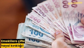 Emeklilere çifte hayal kırıklığı!