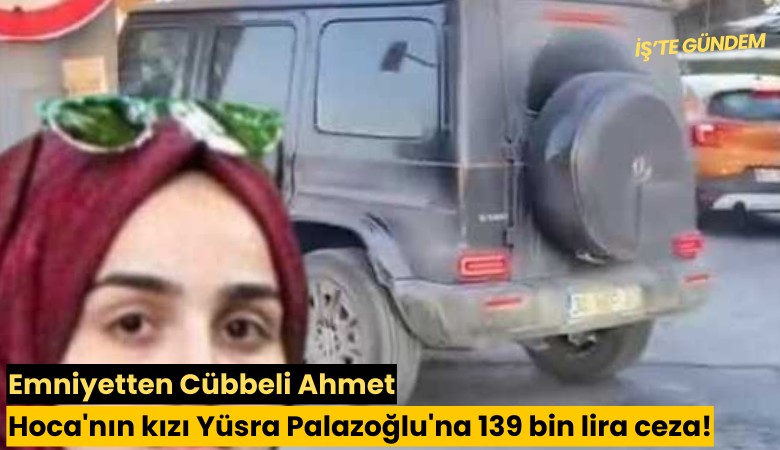 Emniyetten Cübbeli Ahmet Hoca'nın kızı Yüsra Palazoğlu'na 139 bin lira ceza!