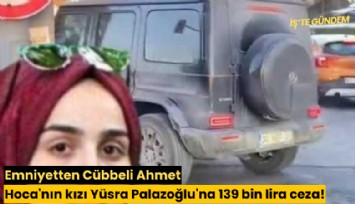 Emniyetten Cübbeli Ahmet Hoca'nın kızı Yüsra Palazoğlu'na 139 bin lira ceza!