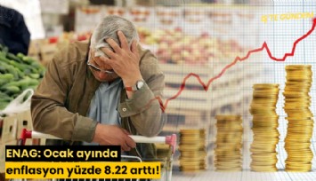 ENAG: Ocak ayında enflasyon yüzde 8.22 arttı!