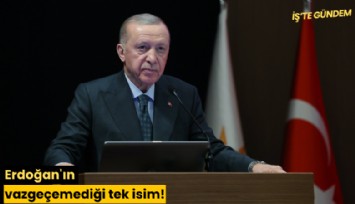 Erdoğan'ın vazgeçemediği tek isim!