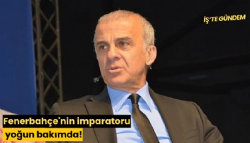 Fenerbahçe'nin imparatoru yoğun bakımda!