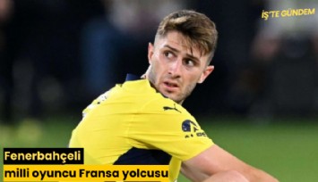 Fenerbahçeli milli oyuncu Fransa yolcusu