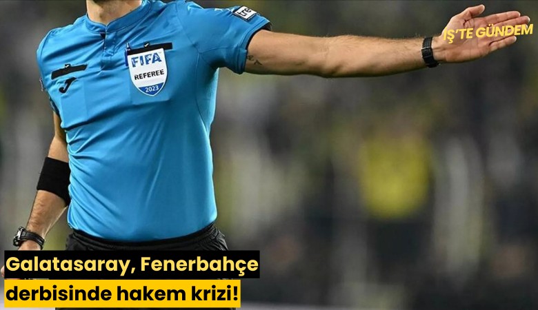 Galatasaray, Fenerbahçe derbisinde hakem krizi!