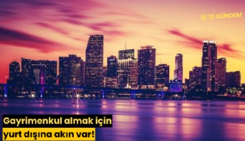 Gayrimenkul almak için yurt dışına akın var!