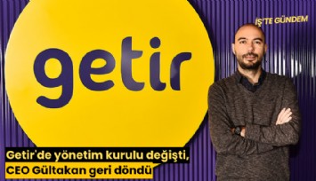 Getir'de yönetim kurulu değişti, CEO Gültakan geri döndü