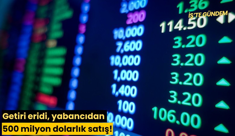 Getiri eridi, yabancıdan 500 milyon dolarlık satış!