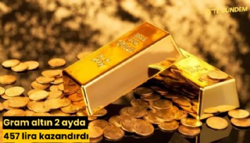 Gram altın 2 ayda 457 lira kazandırdı
