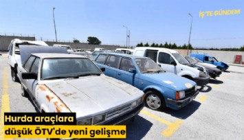Hurda araçlara düşük ÖTV'de yeni gelişme