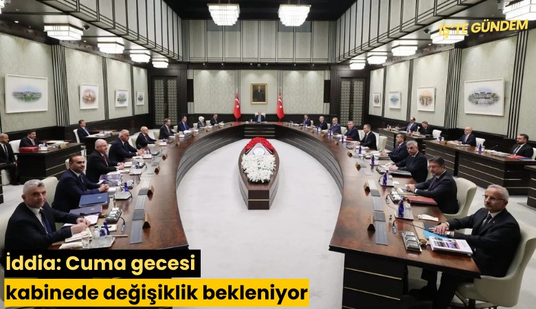 İddia: Cuma gecesi kabinede değişiklik bekleniyor