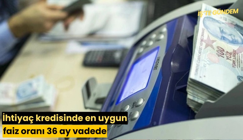 İhtiyaç kredisinde en uygun faiz oranı 36 ay vadede