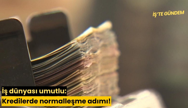 İş dünyası umutlu: Kredilerde normalleşme adımı!