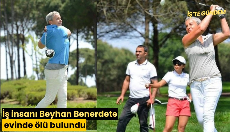 İş insanı Beyhan Benerdete evinde ölü bulundu